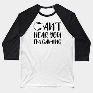 Can't Hear You I'm Gaming. Funny Gaming Gift Baseball T-Shirt